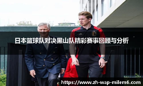 日本篮球队对决黑山队精彩赛事回顾与分析