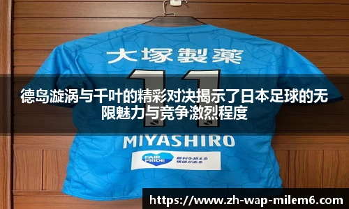 德岛漩涡与千叶的精彩对决揭示了日本足球的无限魅力与竞争激烈程度